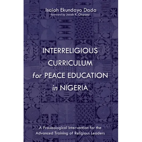 Interreligious Curriculum for Peace Education in Nigeria: A Praxeological Intervention for the Advanced Training of Religious Leaders