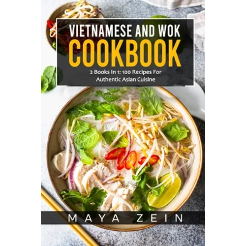Vietnamese And Wok Cookbook: 2 Books In 1: 100 Recipes For Authentic Asian Cuisine