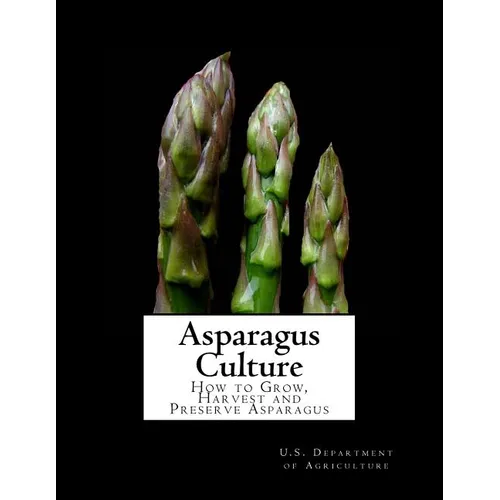 Asparagus Culture: How to Grow, Harvest and Preserve Asparagus