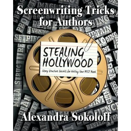 Screenwriting Tricks for Authors (and Screenwriters!): STEALING HOLLYWOOD: Story structure secrets for writing your BEST book
