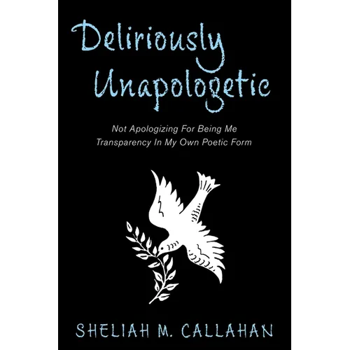 Deliriously Unapologetic: Not Apologizing For Being Me Transparency In My Own Poetic Form