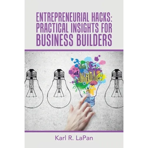 Entrepreneurial Hacks: Practical Insights for Business Builders