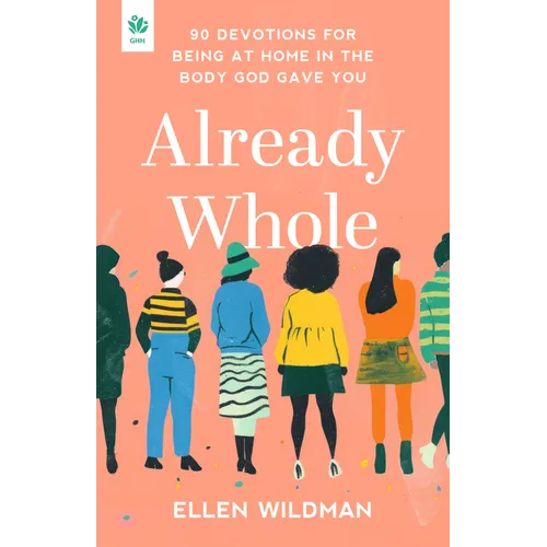 Already Whole: 90 Devotions for Being at Home in the Body God Gave You