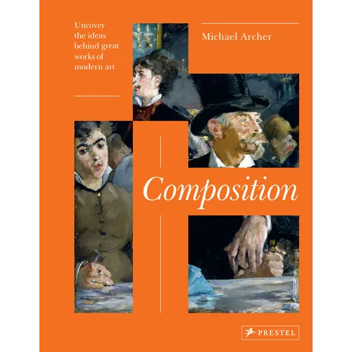 Composition: Uncover the Ideas Behind the Great Works of Modern Art