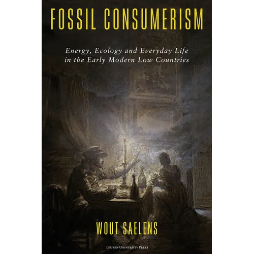 Fossil Consumerism: Energy, Ecology and Everyday Life in the Early Modern Low Countries