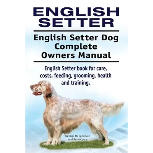 English Setter. English Setter Dog Complete Owners Manual. English Setter book for care, costs, feeding, grooming, health and training.