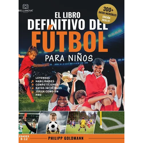 El libro definitivo del fútbol para niños: Leyendas, habilidades, competiciones y datos increíbles Para niños de 8 a 12 años