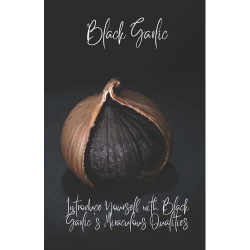 BlackGarlic: Introduce Yourself with Black Garlic's Miraculous Qualities