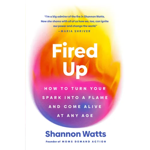 Fired Up: How to Turn Your Spark Into a Flame and Come Alive at Any Age