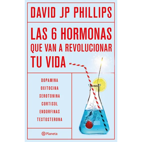Las Seis Hormonas Que Van a Revolucionar Tu Vida: Dopamina, Oxitocina, Serotonina, Cortisol, Endorfinas, Testosterona / High on Life