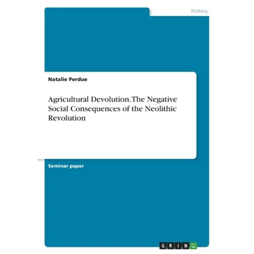 Agricultural Devolution. The Negative Social Consequences of the Neolithic Revolution