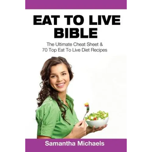 Eat to Live Bible: The Ultimate Cheat Sheet & 70 Top Eat to Live Diet Recipes