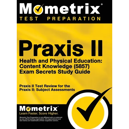Praxis II Health and Physical Education: Content Knowledge (5857) Exam Secrets Study Guide: Praxis II Test Review for the Praxis II: Subject Assessmen