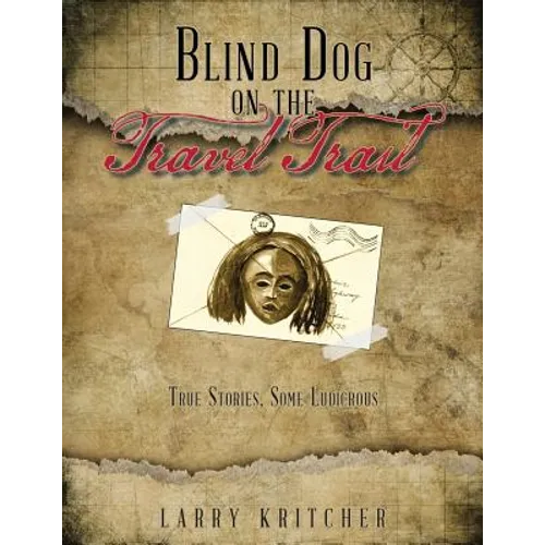 Blind Dog on the Travel Trail: True Stories, Some Ludicrous