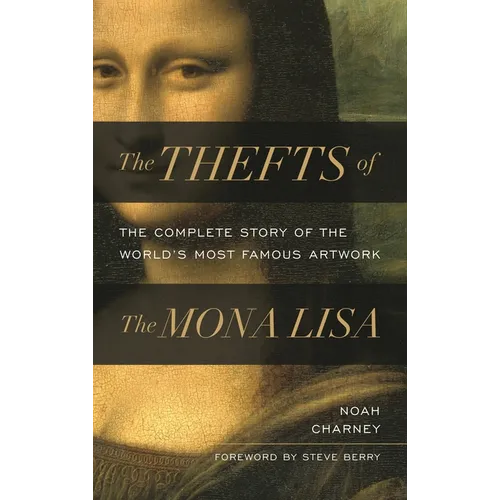 The Thefts of the Mona Lisa: The Complete Story of the World's Most Famous Artwork