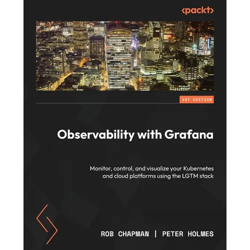 Observability with Grafana: Monitor, control, and visualize your Kubernetes and cloud platforms using the LGTM stack