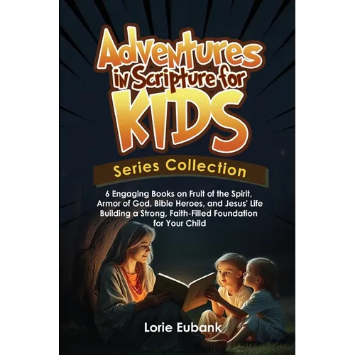 Adventures in Scripture for Kids Series Collection: 6 Engaging Books on Fruit of the Spirit, Armor of God, Bible Heroes, and Jesus' Life -Building a S