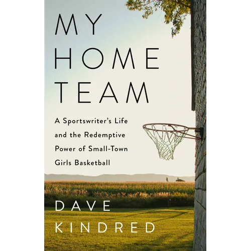 My Home Team: A Sportswriter's Life and the Redemptive Power of Small-Town Girls Basketball