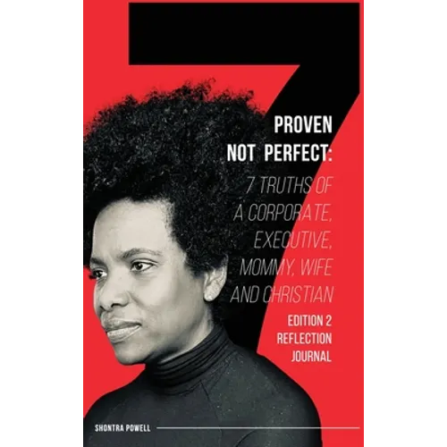Proven Not Perfect: 7 Truths of a Corporate, Executive, Mommy, Wife and Christian - 2nd Edition