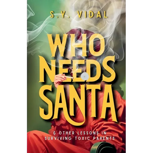 Who Needs Santa? & Other Lessons in Surviving Toxic Parents