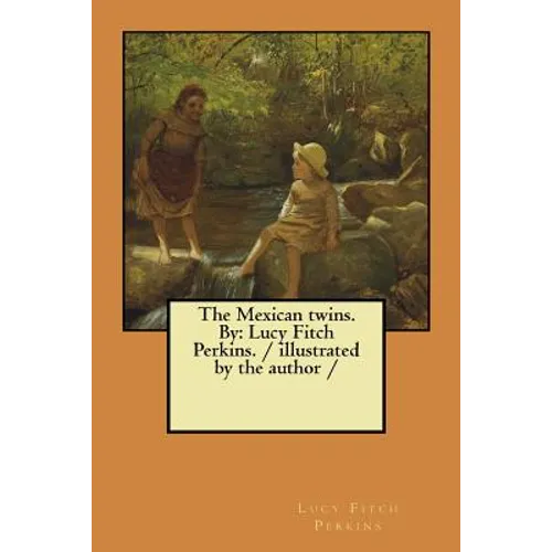 The Mexican twins. By: Lucy Fitch Perkins. / illustrated by the author /