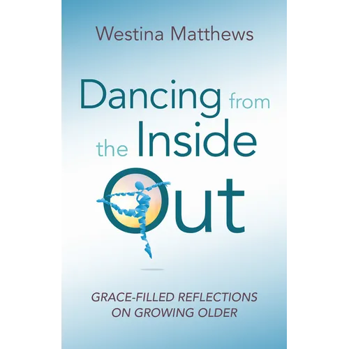 Dancing from the Inside Out: Grace-Filled Reflections on Growing Older