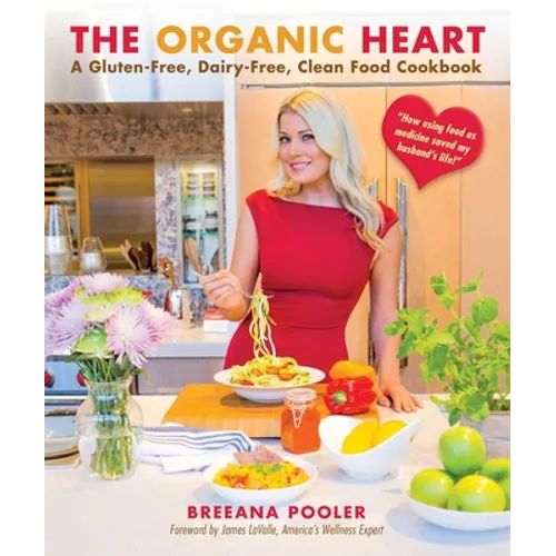 The Organic Heart: A Gluten-Free, Dairy-Free, Clean Food Cookbook