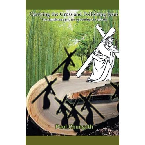 Carrying the Cross and Following Jesus: The Significance and art of bearing our crosses
