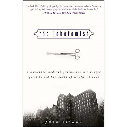 The Lobotomist: A Maverick Medical Genius and His Tragic Quest to Rid the World of Mental Illness