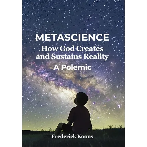Metascience: How God Creates and Sustains Reality