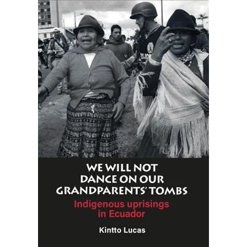 We Will Not Dance on Our Grandparents' Tombs: Indigenous Uprisings in Ecuador