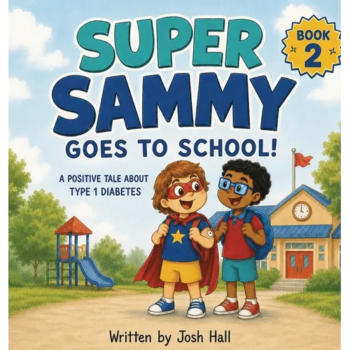 Super Sammy Goes To School: Book 2 (A Positive Tale About Type 1 Diabetes)