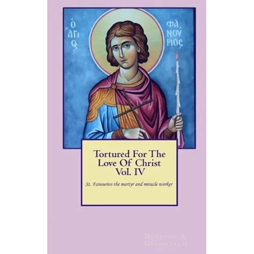 Tortured For The Love Of Christ Vol.IV St. Fanourios The Martyr & Miracle Worker