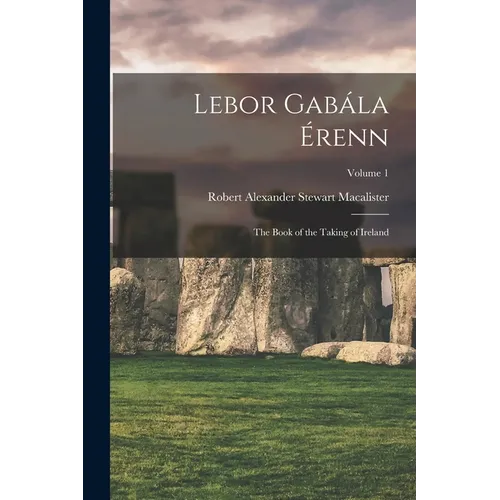 Lebor Gab疝a ﾉrenn: The Book of the Taking of Ireland; Volume 1