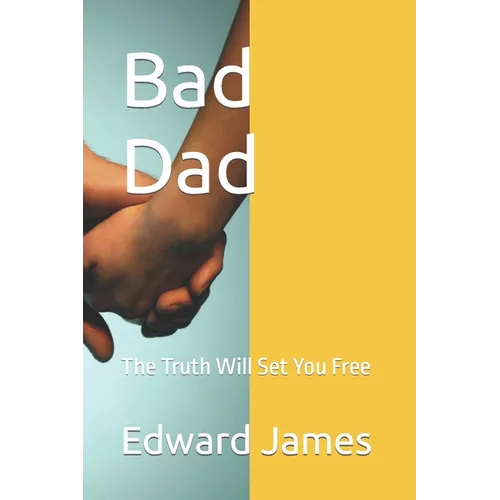 Bad Dad: The Truth Will Set You Free