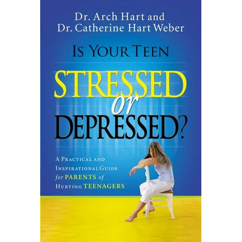 Is Your Teen Stressed or Depressed?: A Practical and Inspirational Guide for Parents of Hurting Teens