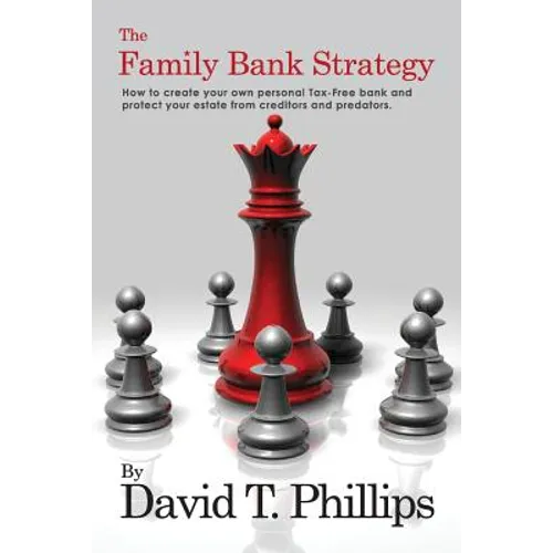 The Family Bank Strategy: How to create your own personal Tax-Free bank and protect your estate from creditors and predators