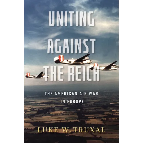 Uniting Against the Reich: The American Air War in Europe