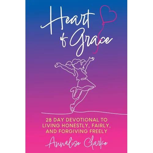 Heart of Grace: A 28 Day Devotional to living honestly, fairly, and forgiving freely