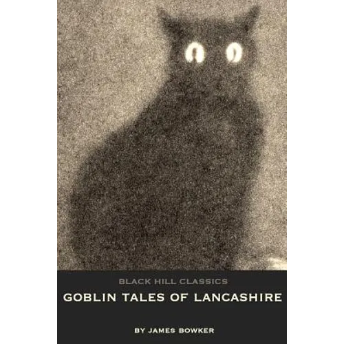 Goblin Tales of Lancashire: Short Stories of Spectres, Goblins and The Supernatural: Victorian English Literature