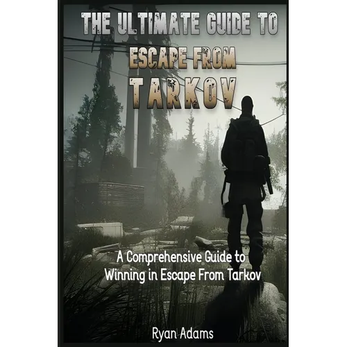 The Ultimate Guide to Escape From Tarkov: A Comprehensive Guide to Winning in Escape From Tarkov