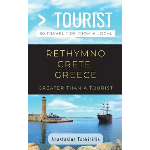 Greater Than a Tourist- Rethymno Crete Greece: 50 Travel Tips from a Local