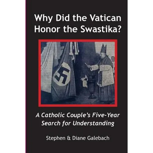 Why Did the Vatican Honor the Swastika?: A Catholic Couple's Five-year Search for Understanding