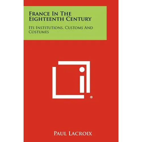 France in the Eighteenth Century: Its Institutions, Customs and Costumes