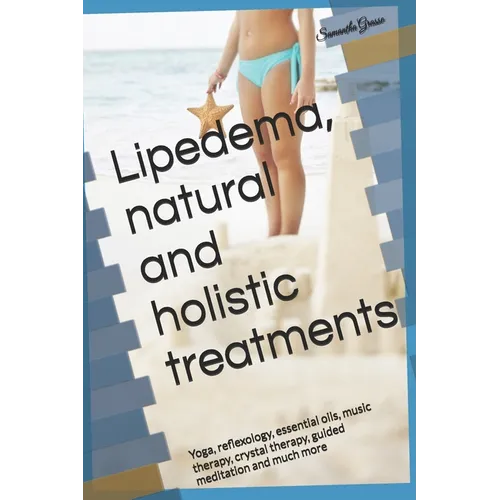 Lipedema, natural and holistic treatments: Yoga, reflexology, essential oils, music therapy, crystal therapy, guided meditation and much more