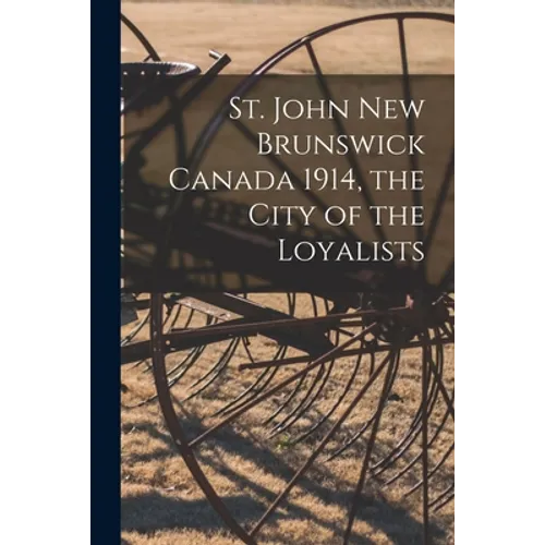 St. John New Brunswick Canada 1914, the City of the Loyalists