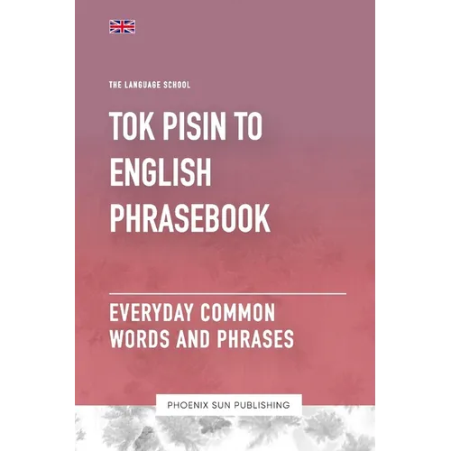 Tok Pisin To English Phrasebook - Everyday Common Words And Phrases