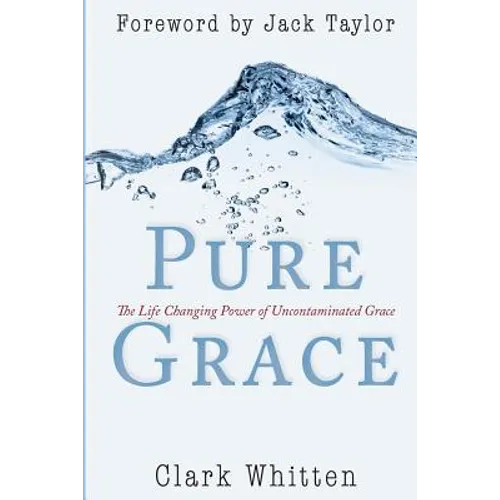 Pure Grace: The Life Changing Power of Uncontaiminated Grace
