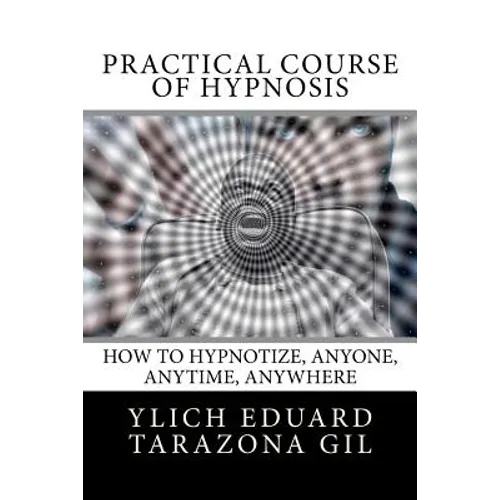 Practical Course of Hypnosis: How to hypnotize, Anyone, Anytime, Anywhere