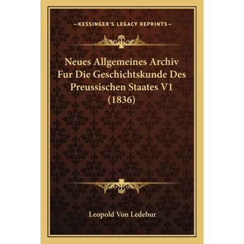 Neues Allgemeines Archiv Fur Die Geschichtskunde Des Preussischen Staates V1 (1836)